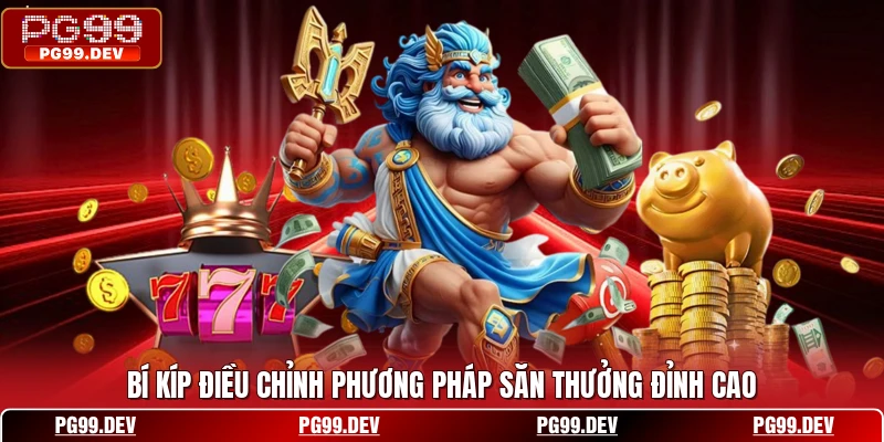 Bí kíp điều chỉnh phương pháp săn thưởng đỉnh cao