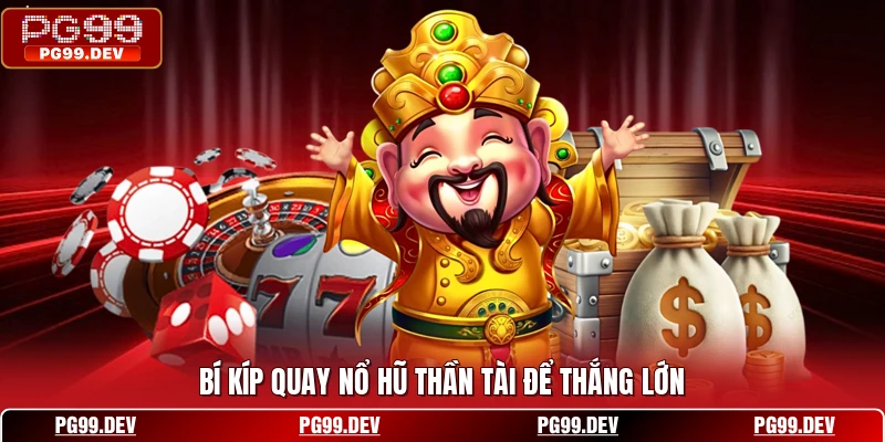 Bí kíp quay nổ hũ Thần Tài để thắng lớn