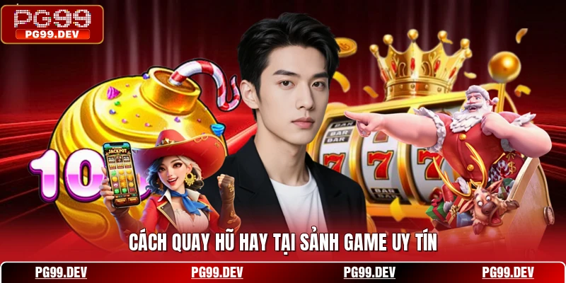 Cách quay hũ hay tại sảnh game uy tín
