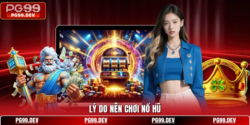 Lý do nên chơi nổ hũ