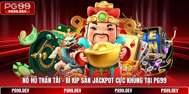 Nổ Hũ Thần Tài - Bí Kíp Săn Jackpot Cực Khủng Tại PG99