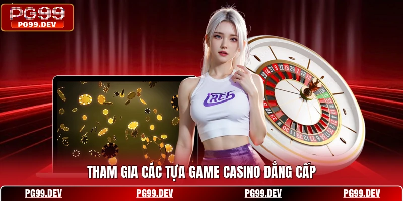 Tham gia các tựa game casino đẳng cấp