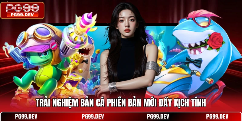 Trải nghiệm bắn cá phiên bản mới đầy kịch tính